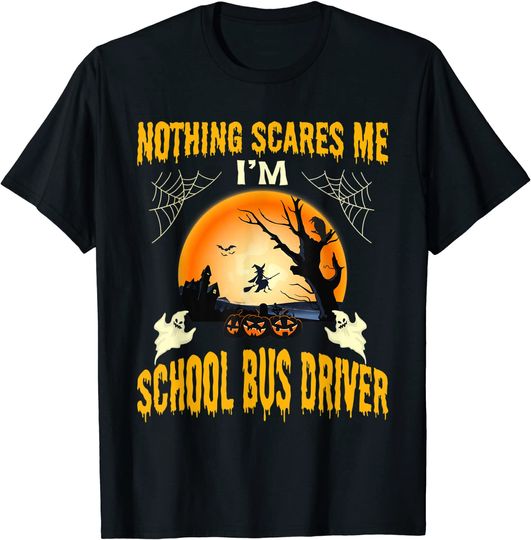 Nothing scares me I'm School Bus driver Halloween T-Shirt