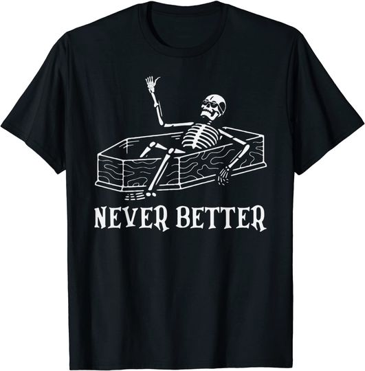Never Better Skeleton in Coffin Funny Sarcastic Halloween T-Shirt