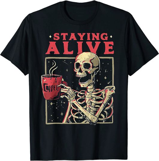 Staying Alive Skeleton Drink Coffee Skeleton Skull T-Shirt