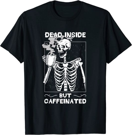 Dead Inside But Caffeinated Skeleton Drinking Coffee T-Shirt