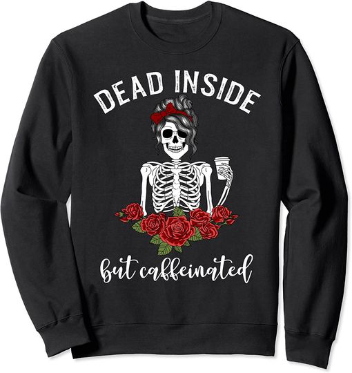 Dead Inside But Caffeinated Shirt Skeleton Coffee Sweatshirt