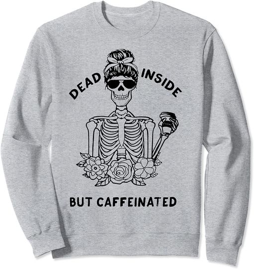 Dead Inside But Caffeinated Skeleton Flower Sweatshirt