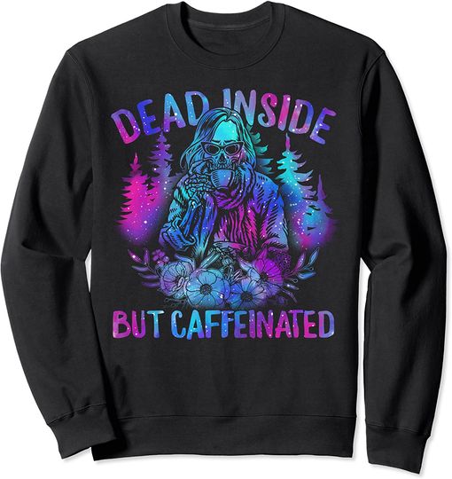 Dead Inside But Caffeinated Coffee Lover Skeleton Caffeine Sweatshirt