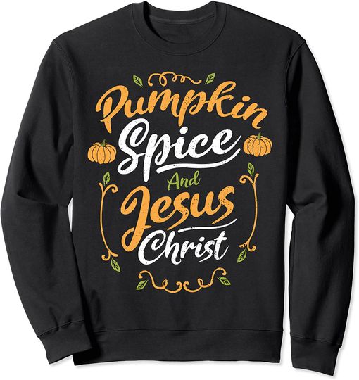 Jesus Pumpkin Spice And Jesus Christ Pumpkin Sweatshirt