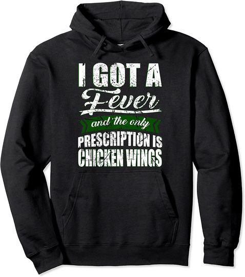 Discover I got Fever the Only Prescription is Chicken Wings Hoodie