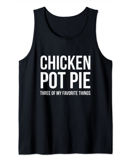Sarcastic Chicken Pot Pie Three Of My Favorite Tank Top