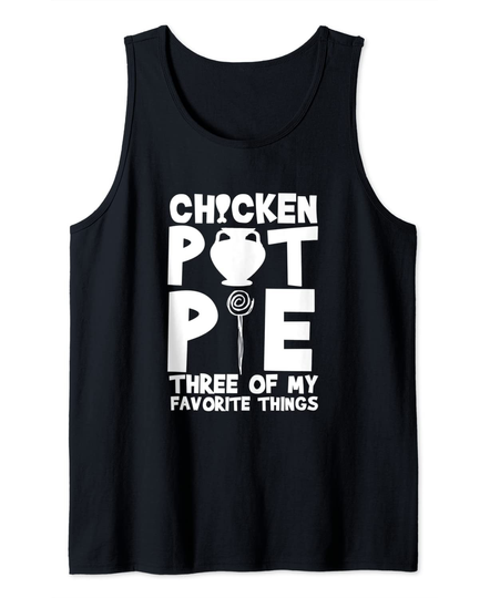 Chicken Pot Pie Three Of My Favorite Things Humor Pi Tank Top