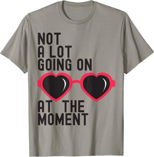 Discover Not A Lot Going On At The Moment T-Shirt