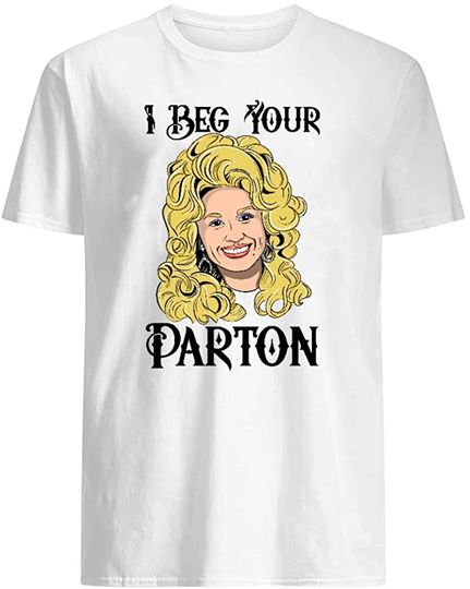 I Beg Your Parton Singer Fan Club T Shirt
