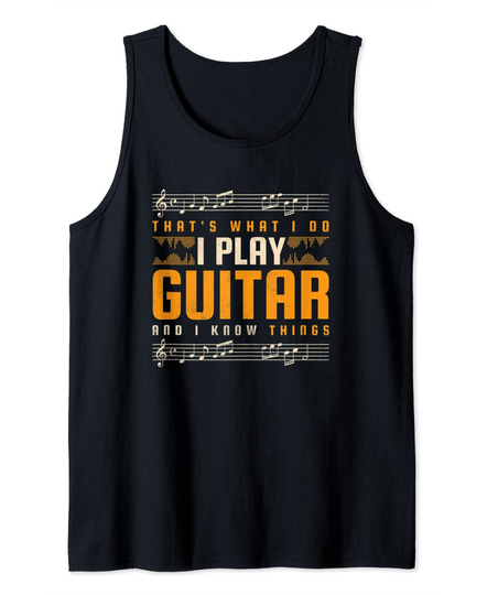 That's What I Do I Play Guitar And I Know Things Tank Top