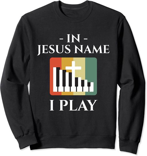 In Jesus Name I Play  Piano Christian Music Vintage Sweatshirt