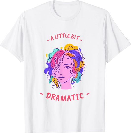 A Little Bit Dramatic Sassy Colorful Drama Queen Bestie T-Shirt