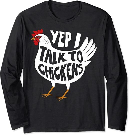 Yep I Talk To Chickens - Funny Chicken Lover Farming Long Sleeve T-Shirt