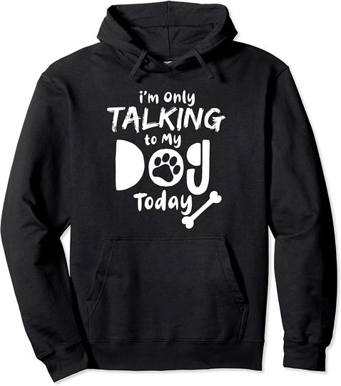 I'm Only Talking to My Dog Today for Dog Lovers Pullover Hoodie