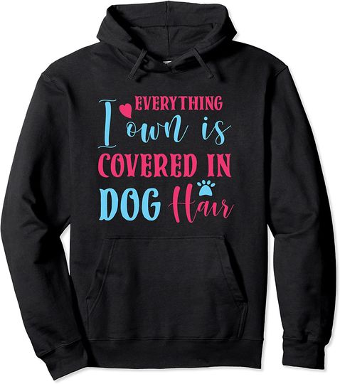 Everything I Own Is Covered In Dog Hair Funny Dog Lover Pullover Hoodie