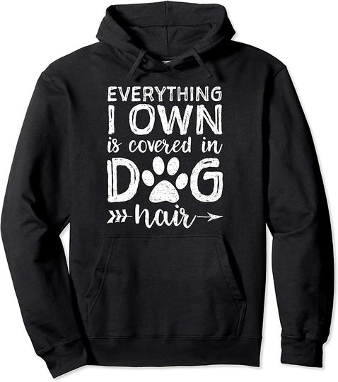 Everything I Own Is Covered In Dog Hair - Dog Mom Pullover Hoodie