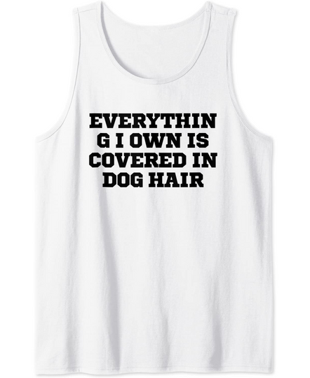 Humor Funny Everything I Own Is Covered In Dog Hair Tank Top