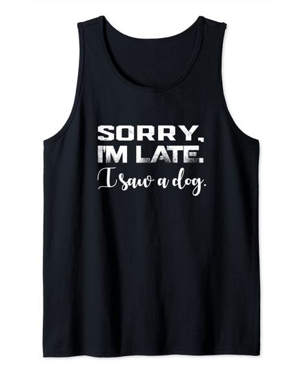 Funny Sorry I'm Late I Saw A Dog Lover Dog Owner Dog Trainer Tank Top