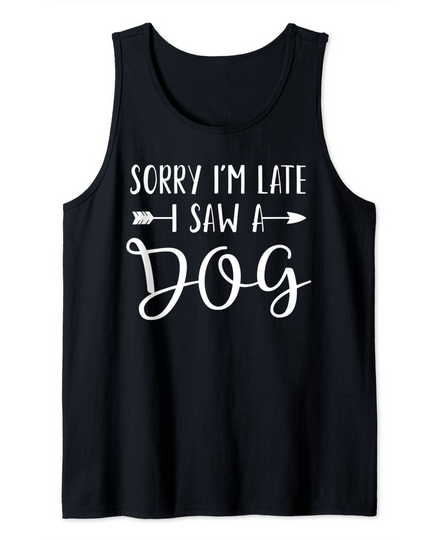 Sorry I'm Late I Saw A Dog Tank Top