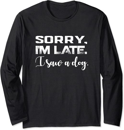 Funny Sorry I'm Late I Saw A Dog Lover Dog Owner Dog Trainer Long Sleeve T-Shirt
