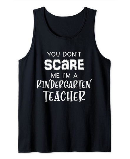 You Don't Scare Me Kindergarten Teacher Tank Top