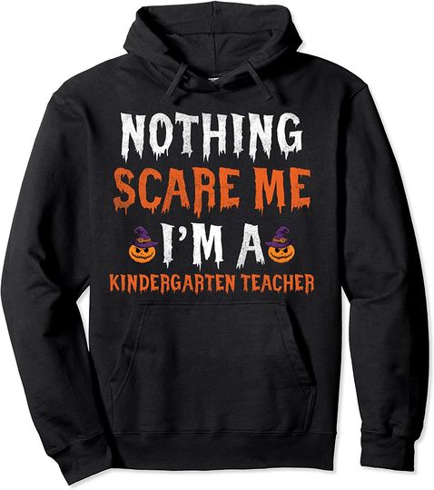 Nothing Scare Me I am a Kindergarten Teacher Cute Halloween  Hoodie