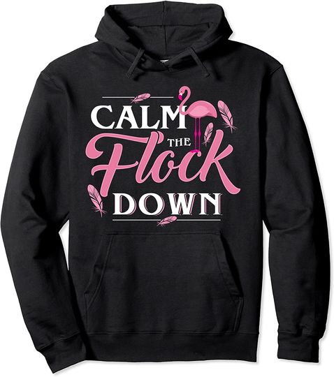 Calm The Flock Down Funny Pink Flamingo Bird Lovers Summer Pullover Hoodie