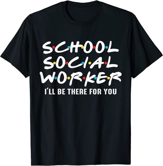 Discover School Social Worker I'll Be There For You T-Shirt