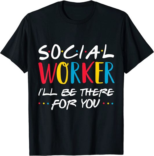 Discover Social Worker I'II Be There For You Cute T-Shirt