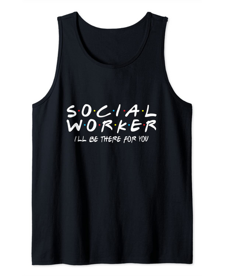 Discover Social Worker I'll Be There For You  Tank Top