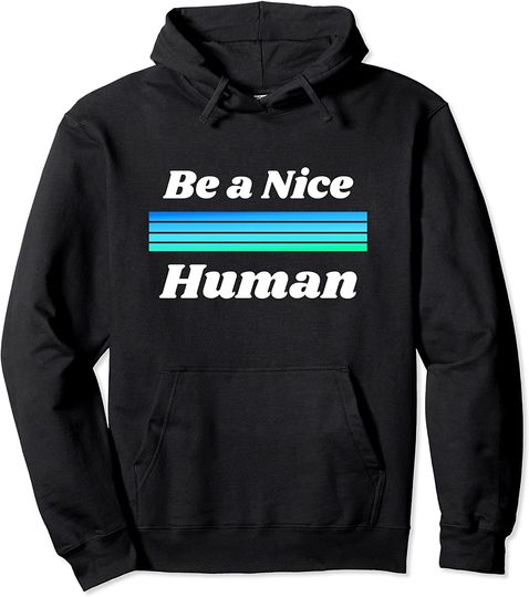 Be a Nice Human Hoodie Gift Human Kind Shirt