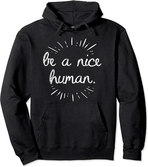 Be A Nice Human Pullover Hoodie