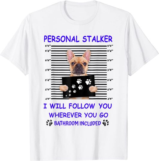 Personal stalker I will follow you wherever you go bulldog T-Shirt