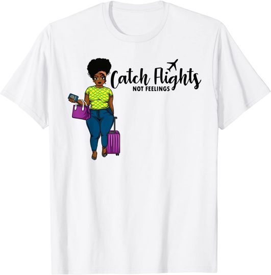 Catch Flights Not Feelings Solo Or Group Family Trip Travel T-Shirt