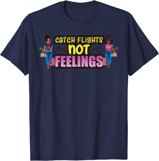 Catch Flights Not Feelings Solo Or Group Family Trip Travel T-Shirt