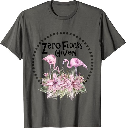 Zero Flocks Given Funny Pink Flamingo T-Shirt