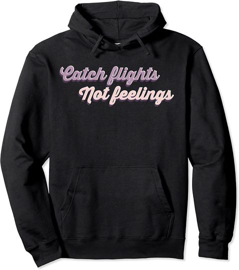 Catch Flights Not Feelings Pullover Hoodie