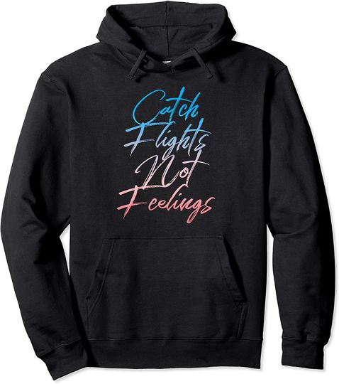 Catch Flights Not Feelings Hoodie Love To Travel Hoodie