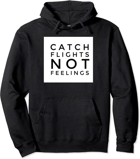Catch Flights Not Feelings Hoodie - I Love To Travel Hoodie