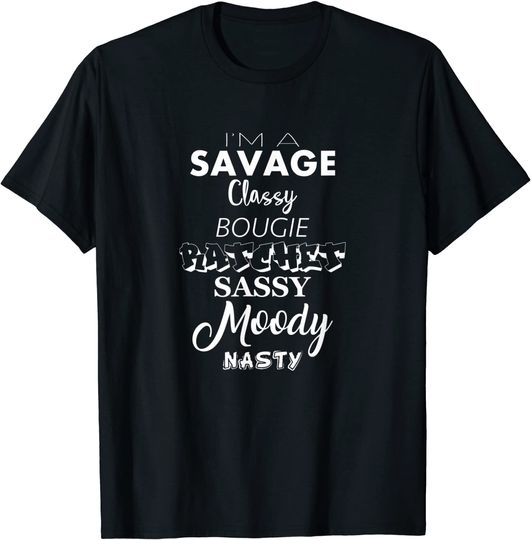 I'm A Savage Classy Bougie Ratchet Sassy Moody Nasty T-Shirt