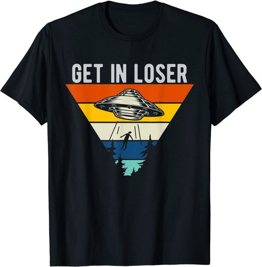 Get In Loser UFO Abduction Extraterrestrial Alien T-Shirt