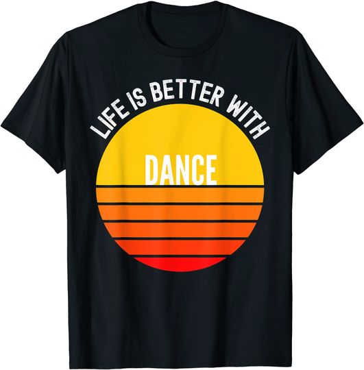 Life is Better With Dance T-Shirt