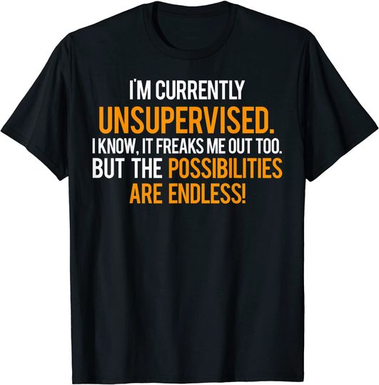 Im Currently Unsupervised T Shirt - Cool sarcastic funny tee