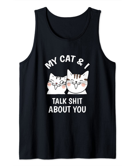 My CAT and I Talk Shit About you Funny Tank Top
