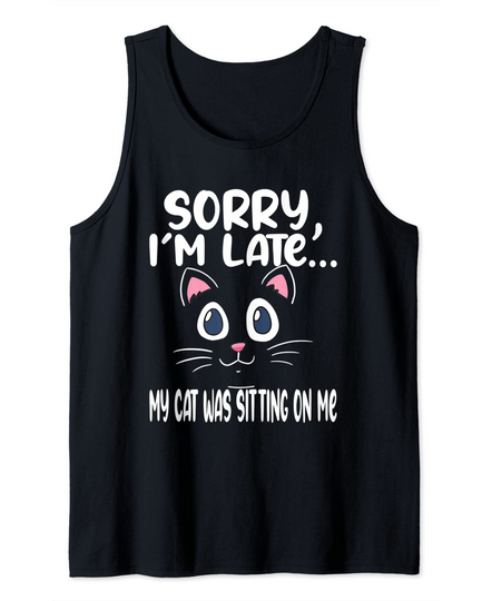 Sorry I'm Late My Cat Was Sitting On Me - Cute Cat Tank Top
