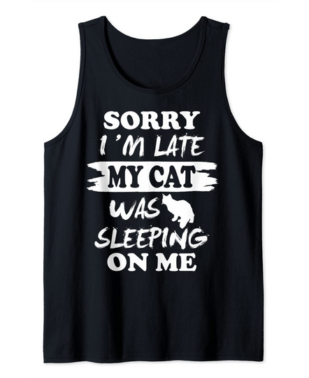Cat Lovers Sorry I'm Late My Cat Was Sitting On Me Cat Joke Tank Top