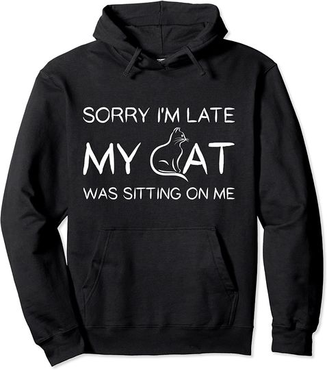 Sorry I'm Late My Cat Was Sitting On Me Funny Pet Hoodie