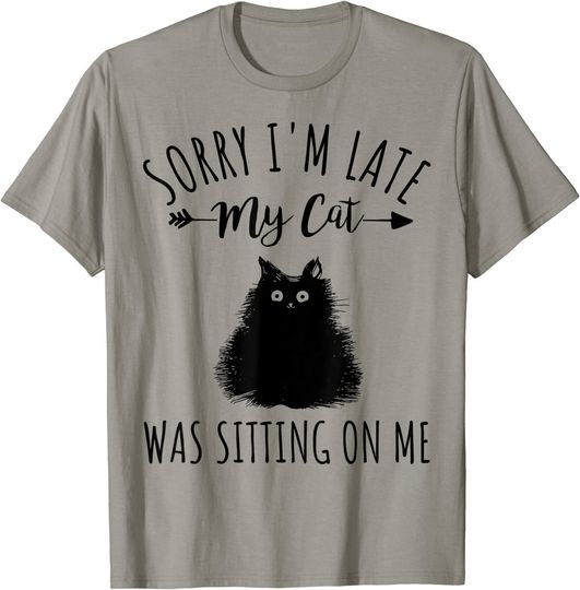 Sorry I'm Late My Cat Was Sitting On Me T-Shirt