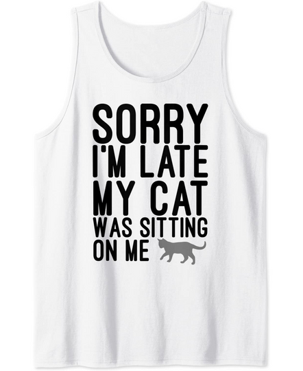 Sorry I'm Late My Cat Was Sitting on Me Tank Top