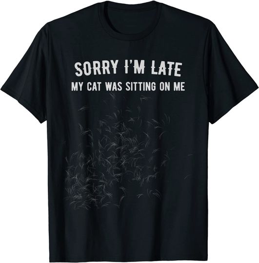 Sorry I'm Late My Cat Was Sitting On Me T-Shirt